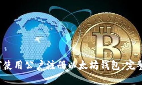  如何使用公户注册以太坊钱包：完整指南