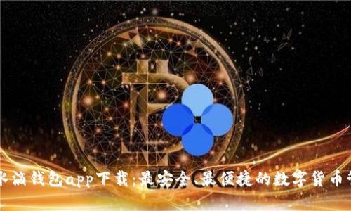 区块链水滴钱包app下载：最安全、最便捷的数字货币管理工具