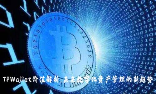TPWallet价值解析：未来数字化资产管理的新趋势