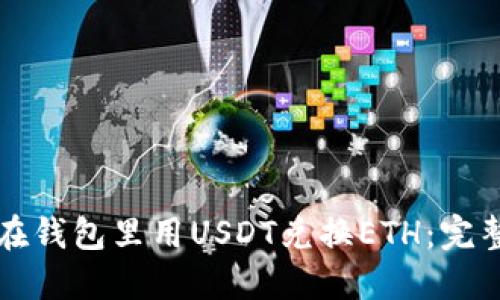 如何在钱包里用USDT兑换ETH：完整指南