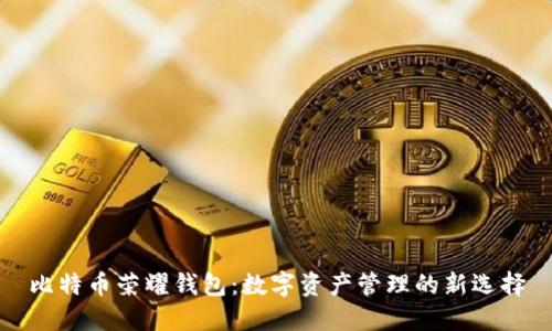 比特币荣耀钱包：数字资产管理的新选择