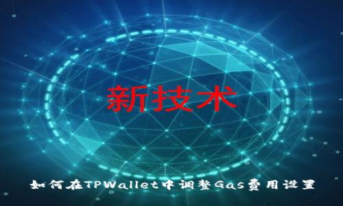 如何在TPWallet中调整Gas费用设置