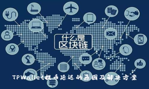 TPWallet提币延迟的原因及解决方案