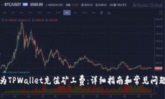如何为TPWallet充值矿工费：详细指南和常见问题解