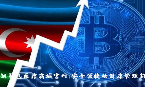 区块链钱包医疗商城官网：安全便捷的健康管理新体验