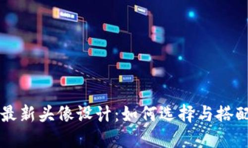 TPWallet最新头像设计：如何选择与搭配引领趋势