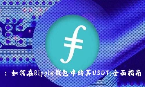 : 如何在Ripple钱包中购买USDT：全面指南