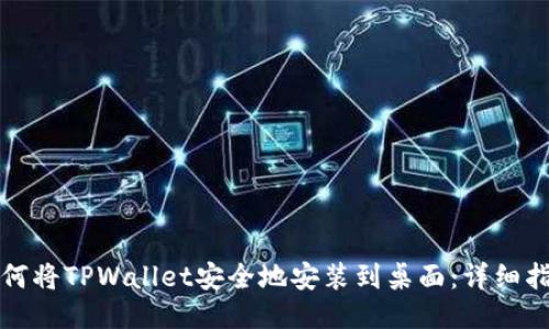 如何将TPWallet安全地安装到桌面：详细指南