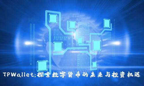 TPWallet：探索数字货币的未来与投资机遇