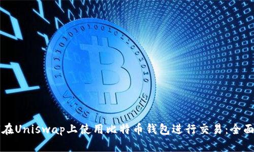 如何在Uniswap上使用比特币钱包进行交易：全面指南