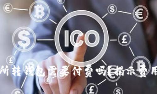 比特币交易所转钱包需要付费吗？揭示费用背后的真相