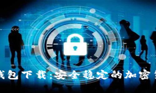 火火区块链钱包下载：安全稳定的加密货币管理工具