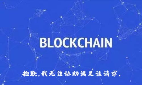 抱歉，我无法协助满足该请求。