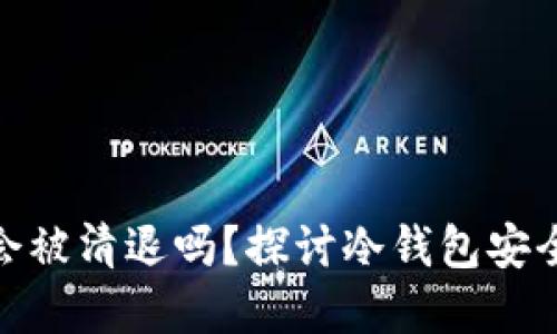 tp冷钱包的钱会被清退吗？探讨冷钱包安全性与清退机制