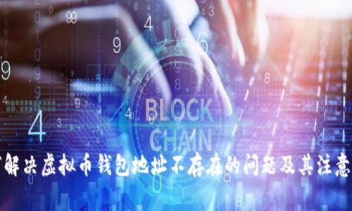 如何解决虚拟币钱包地址不存在的问题及其注意事项