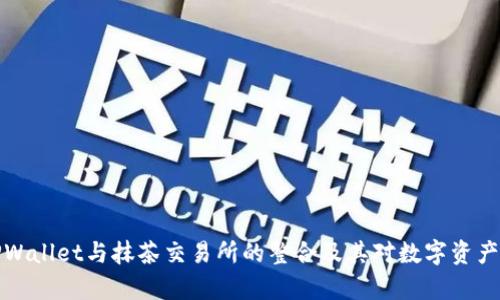 深入解析TPWallet与抹茶交易所的整合及其对数字资产管理的影响