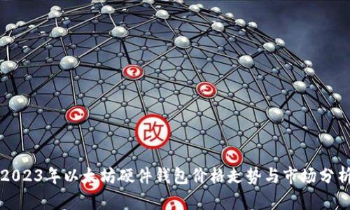 2023年以太坊硬件钱包价格走势与市场分析