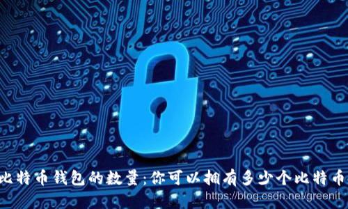 关于比特币钱包的数量：你可以拥有多少个比特币钱包？