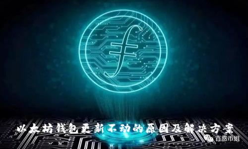 以太坊钱包更新不动的原因及解决方案