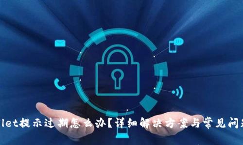 tpwallet提示过期怎么办？详细解决方案与常见问题解析