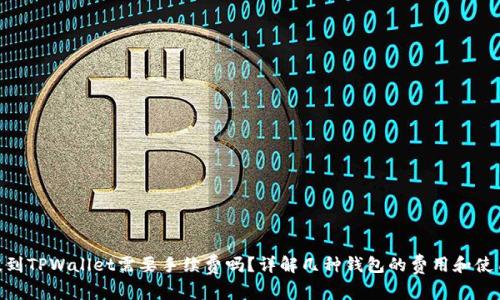 BNB提到TPWallet需要手续费吗？详解几种钱包的费用和使用体验
