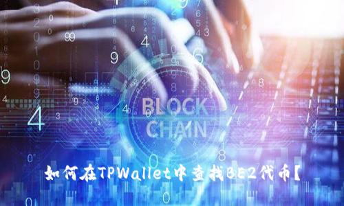 如何在TPWallet中查找BE2代币？