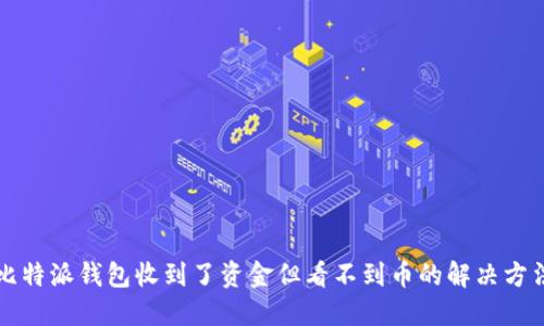 比特派钱包收到了资金但看不到币的解决方法