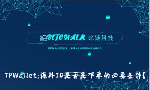 TPWallet：海外ID是否是下单的必要条件？