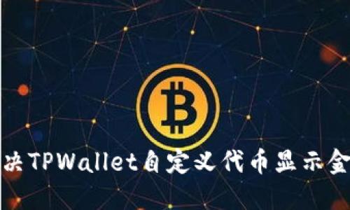 如何解决TPWallet自定义代币显示金额问题