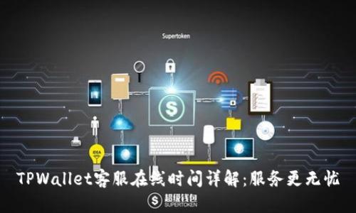TPWallet客服在线时间详解：服务更无忧