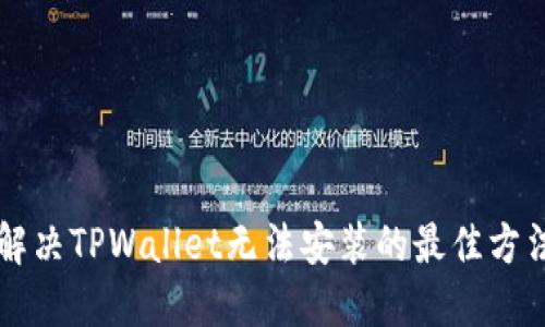 解决TPWallet无法安装的最佳方法