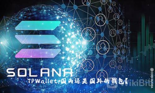 TPWallet：国内还是国外的钱包？