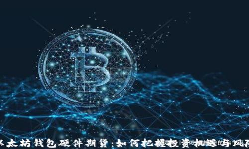 
以太坊钱包硬件期货：如何把握投资机遇与风险