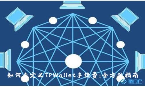 如何自定义TPWallet手续费：全方位指南