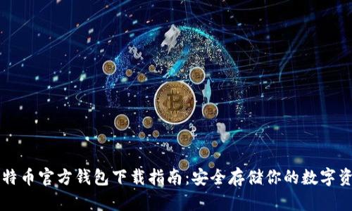 比特币官方钱包下载指南：安全存储你的数字资产