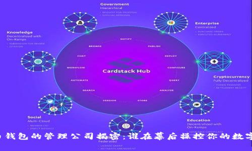 比特币钱包的管理公司揭密：谁在幕后操控你的数字资产？