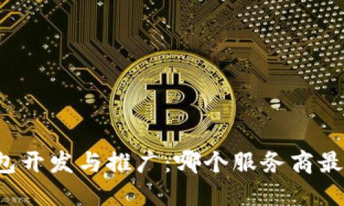 区块链钱包开发与推广：哪个服务商最值得信赖？