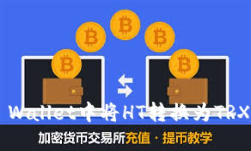 如何在TP Wallet中将HT转换为TRX：详细教程
