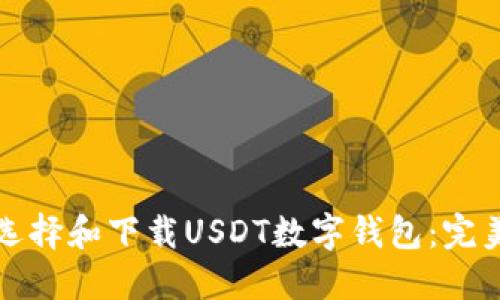 如何选择和下载USDT数字钱包：完美指南