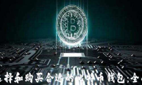 
如何选择和购买合适的比特币钱包：全面指南