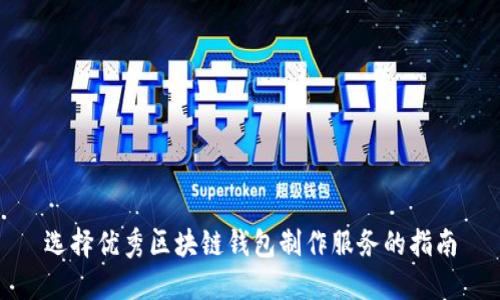 选择优秀区块链钱包制作服务的指南