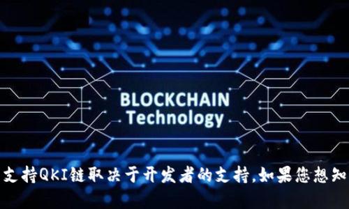 zi 说明 tpwallet 适用于多种区块链，包括Ethereum，Binance Smart Chain等，但是否支持QKI链取决于开发者的支持。如果您想知道tpwallet是否支持QKI链，建议您查看tpwallet的官方文档或社区支持，以获取最新信息。